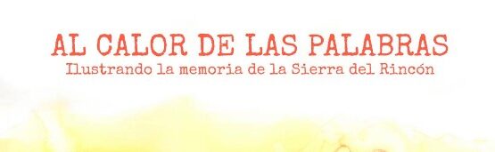 “AL CALOR DE LAS PALABRAS. ILUSTRAR LA MEMORIA DE LA SIERRA DEL RINCÓN”.